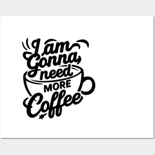 I'AM GONNA NEED MORE COFFEE Posters and Art